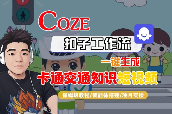 COZE扣子工作流一键生成卡通交通知识短视频，保姆级教程-智能体搭建-项目实操-网创前栈