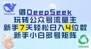 借用DeepSeek玩转公众号流量主，新手7天轻松上手日入3位数-网创前栈