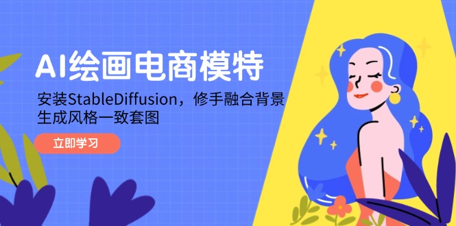 （14741期）AI绘画电商模特，安装StableDiffusion，修手融合背景，生成风格一致套图-网创前栈