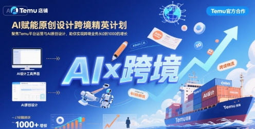 AI赋能原创设计跨境精英计划，聚焦Temu台运营与AI原创设计，助你实现跨境业务从0到1000的增长-网创前栈