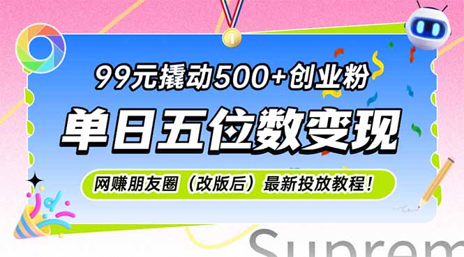 （15061期）99元撬动500+创业粉，单日五位数变现，网创朋友圈（改版后）最新投放教…-网创前栈