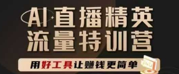 AI直播精英官方特训营，直播底层逻辑和ai实操技巧，用好工具让挣米更简单-网创前栈