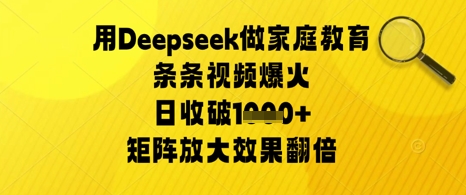 用Deepseek做家庭教育条条视频爆火日收几张，矩阵放大效果翻倍-网创前栈