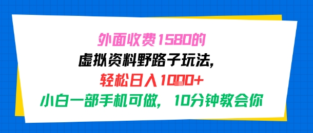 外面收费1580的虚拟资料野路子玩法，轻松日入1k+，小白一部手机可做，10分钟教会你-网创前栈