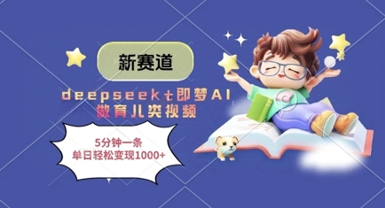 新赛道，deepseek+即梦AI做育儿类视频，5分钟一条，单日轻松变现多张-网创前栈