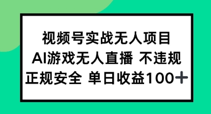视频号实战无人项目，AI游戏无人直播不违规，正规安全单日收益100+-网创前栈