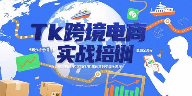 （15584期）Tk跨境电商实战培训：市场分析/账号搭建/内容创作/矩阵运营到变现全流程-网创前栈