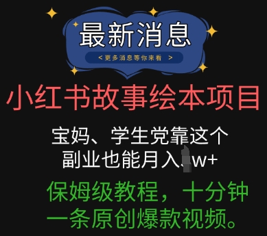 小红书故事绘本项目，宝妈、学生党靠这个副业也能月入过w+保姆级教程，十分钟一条原创爆款视频-网创前栈