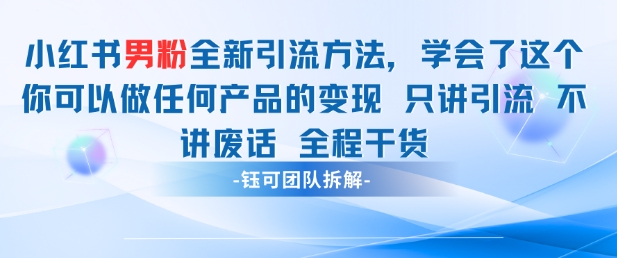 小红书男粉引流 学会了这个变现很容易，不讲废话全程针对男人的打法 全程干货-网创前栈
