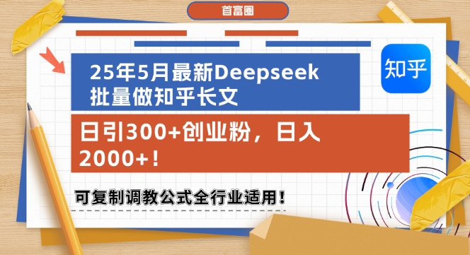 25年5月最新Deepseek批量做知乎长文，日引300+创业粉，日入1k+，可复制调教公式全行业适用-网创前栈