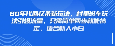 80年代回忆杀新玩法，村里班车玩法引爆流量，只需简单两步就能搞定，适合新人小白-网创前栈