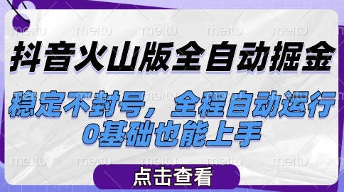 抖音火山版全自动掘金，稳定不封号，全程自动运行，可批量放大操作，0基础也能上手【揭秘】-网创前栈