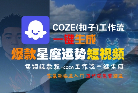 COZE(扣子)工作流一键生成爆款星座运势短视频，保姆级教程，零基础快速入门-网创前栈