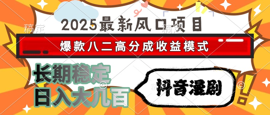 （15037期）2025最新风口项目 抖音漫剧 爆款八二高分成收益模式 长期稳定日入大几百-网创前栈