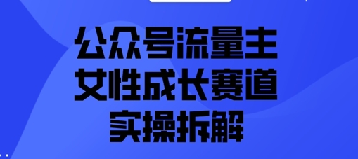 公众号流量主之女性成长赛道实操拆解-网创前栈
