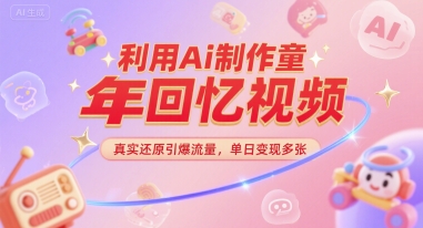 利用Ai制作童年回忆视频，真实还原引爆流量，单日变现多张-网创前栈