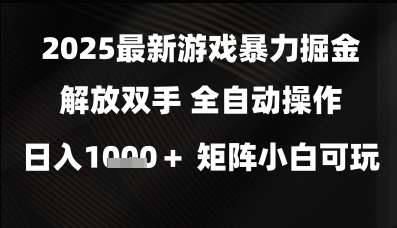 2025最新游戏暴力掘金解放双手，全自动操作，日入1k+矩阵，小白可玩【揭秘】-网创前栈