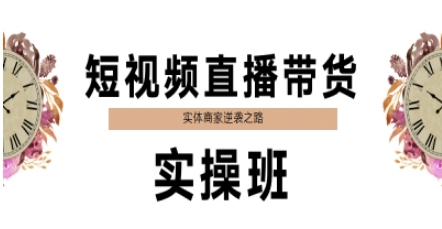 短视频直播带货实操班，实体商家逆袭之路-网创前栈